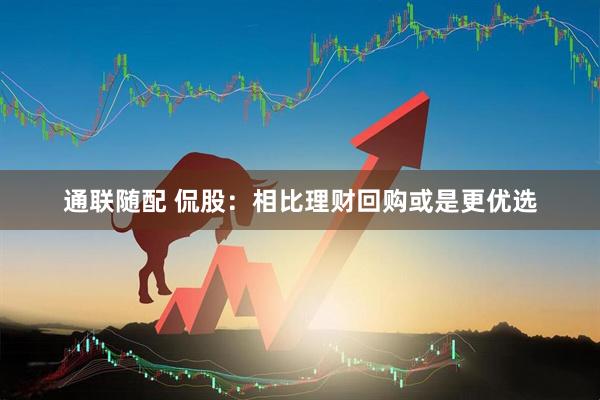 通联随配 侃股：相比理财回购或是更优选